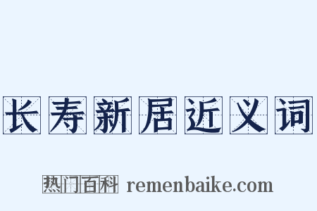 长寿新居近义词是什么意思的图片